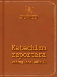 Katechizm reportera według Jana Pawła II - Marek Miller