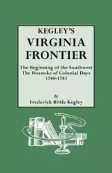 Kegley's Virginia Frontier. the Beginning of the Southwest, the Roanoke of Colonial Days, 1740-1783, with Maps and Illustrations - Kegley F. B.