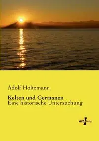 Kelten und Germanen - Holtzmann Adolf