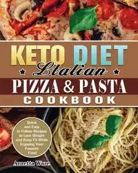 Keto Diet Italian Pizza & Pasta Cookbook - Arnetta Ware