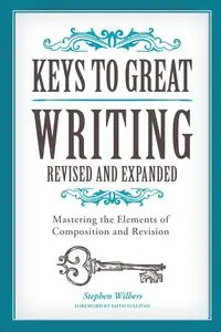 Keys to Great Writing Revised and Expanded - Stephen Wilbers