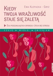 Kiedy Twoja wrażliwość staje się zaletą - Ewa Klepacka-Gryz