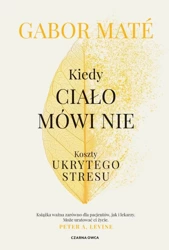 Kiedy ciało mówi nie. Koszty ukrytego stresu - Gabor Mat