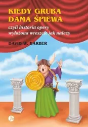 Kiedy gruba dama śpiewa czyli historia opery... - David W.Barber