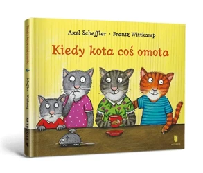 Kiedy kota coś omota - Axel Scheffler, Frantz Wittkamp