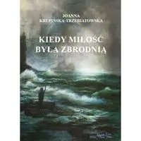 Kiedy miłość byłą zbrodnią Tom 3 Wiktoria - Joanna Krupińska-Trzebiatowska