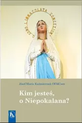 Kim jesteś, o Niepokalana? - Józef Maria Kaźmierczak OFMConv