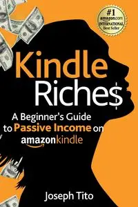 Kindle Riches A Beginner's Guide to Passive Income on Amazon Kindle - Joseph Tito