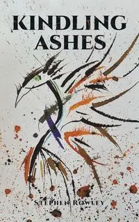 Kindling Ashes - Stephen Rowley