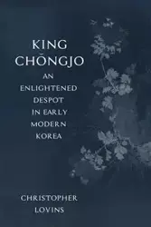 King Chǒngjo, an Enlightened Despot in Early Modern Korea - Christopher Lovins
