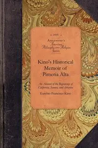 Kino's Historical Memoir of Pimeria Alta - Eusebio Francisco Kino