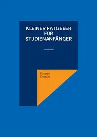 Kleiner Ratgeber für Studienanfänger - Demant Karsten