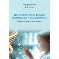 Kliniczne aspekty zaburzeń rozwoju mowy powstałych w okresie prenatalnym. Zagadnienia teoretyczne i praktyczne - JOANNA KULWICKA-KAMIŃSKA, EWA MAŁACHOWSKA, KARINA SZAFRAŃSKA