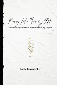 Knowing Him, Finding Me - Rochelle Ann Lefler