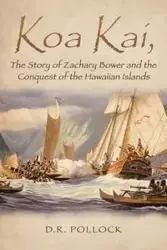 Koa Kai, The Story of Zachary Bower and the Conquest of the Hawaiian Islands - Pollock