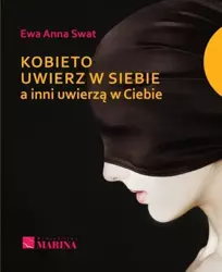 Kobieto uwierz w siebie a inni uwierzą w Ciebie - Ewa Anna Swat