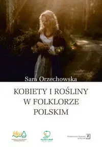 Kobiety i rośliny w folklorze polskim - Sara Orzechowska