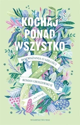 Kochaj ponad wszystko. Rozważania o miłości - Roman Groszewski SJ