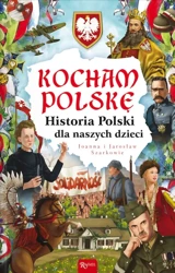 Kocham Polskę, Historia Polski dla naszych dzieci - Joanna Szarek, Jarosław Szarek