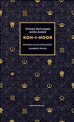 Koh-i-Noor. Historia najsłynniejszego diamentu... - William Dalrymple, Anita Anand, Krzysztof Obłucki