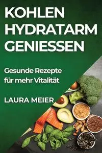 Kohlenhydratarm genießen - Laura Meier