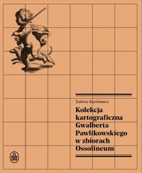 Kolekcja kartograficzna Gwalberta Pawlikowskiego.. - Żaklina Szynkiewicz