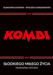 Kombi. Słodkiego miłego życia. Prawdziwa historia - Sławomir Łosowski, Wojciech Korzeniewski