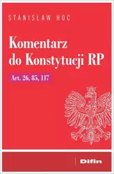 Komentarz do Konstytucji RP. Art. 26, 85, 117 - Stanisław Hoc