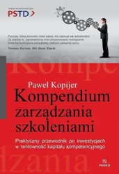 Kompendium Zarządzania Szkoleniami. Praktyczny przewodnik po inwestycjach w rentowność kapitału kompetencyjnego wyd. 2 - Paweł Kopijer