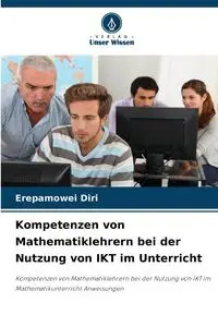 Kompetenzen von Mathematiklehrern bei der Nutzung von IKT im Unterricht - Diri Erepamowei