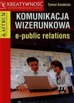 Komunikacja wizerunkowa e-public relations - Tymon Smektała