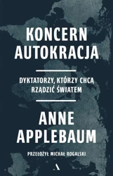 Koncern Autokracja. Dyktatorzy, którzy chcą.. - Anne Applebaum