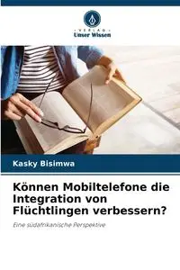 Können Mobiltelefone die Integration von Flüchtlingen verbessern? - Bisimwa Kasky