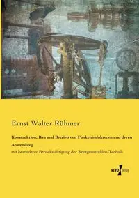 Konstruktion, Bau und Betrieb von Funkeninduktoren und deren Anwendung - Walter Rühmer Ernst