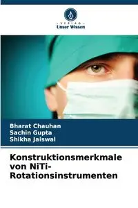 Konstruktionsmerkmale von NiTi-Rotationsinstrumenten - Chauhan Bharat