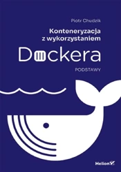 Konteneryzacja z wykorzystaniem Dockera. Podstawy - Piotr Chudzik