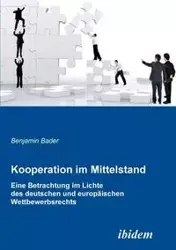 Kooperation im Mittelstand. Eine Betrachtung im Lichte des deutschen und europäischen Wettbewerbsrecht - Benjamin Bader