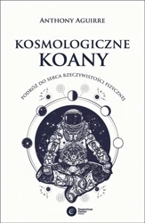 Kosmologiczne koany. Podróż do serca... - Anthony Aguirre