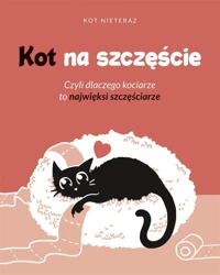 Kot na szczęście. Czyli dlaczego kociarze to.. - Kot Nieteraz