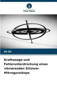 Kraftwaage und Fehlerunterdrückung eines vibrierenden Silizium-Mikrogyroskops - Jia Jia