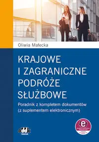 Krajowe i zagraniczne podróże służbowe poradnik z kompletem dokumentów (z suplementem elektronicznym - Oliwia Małecka