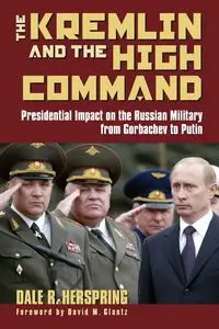 Kremlin and the High Command - Dale Herspring  R.