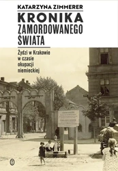 Kronika zamordowanego świata. Żydzi w Krakowie... - Katarzyna Zimmerer