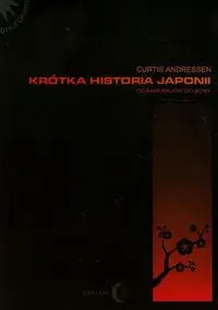 Krótka historia Japonii Od samurajów do Sony - Curtis Andressen