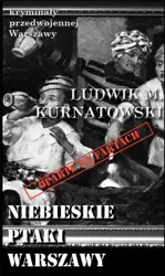 Kryminały przedwojennej W-wy. Niebieskie ptaki... - Ludwik M. Kurnatowski