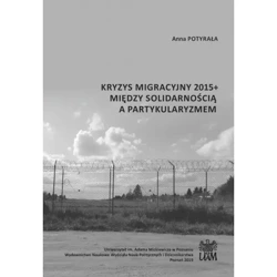 Kryzys migracyjny 2015+ między solidarnością a partykularyzmem - ANNA POTYRAŁA