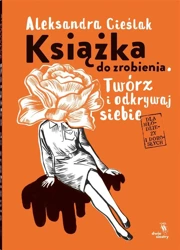 Książka do zrobienia. Twórz i odkrywaj siebie - Aleksandra Cieślak, Aleksandra Cieślak