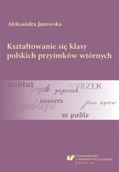 Kształtowanie się klasy polskich przyimków... - Aleksandra Janowska