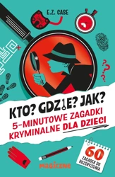 Kto? Gdzie? Jak? 5-minutowe zagadki kryminalne dla dzieci - Case E.Z.