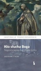 Kto słucha Boga. Napomnienia św. Franciszka - Zdzisław Józef Kijas